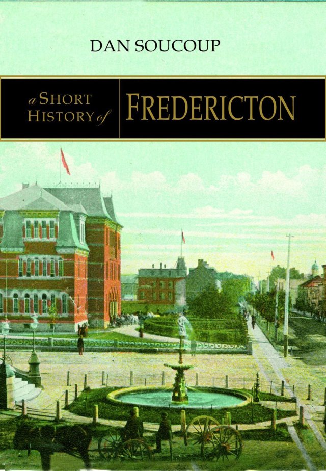 Dan Soucoup. A Short History of Fredericton (Halifax: Nimbus Publishing, 2015).